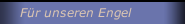 F&uuml;r unseren Engel